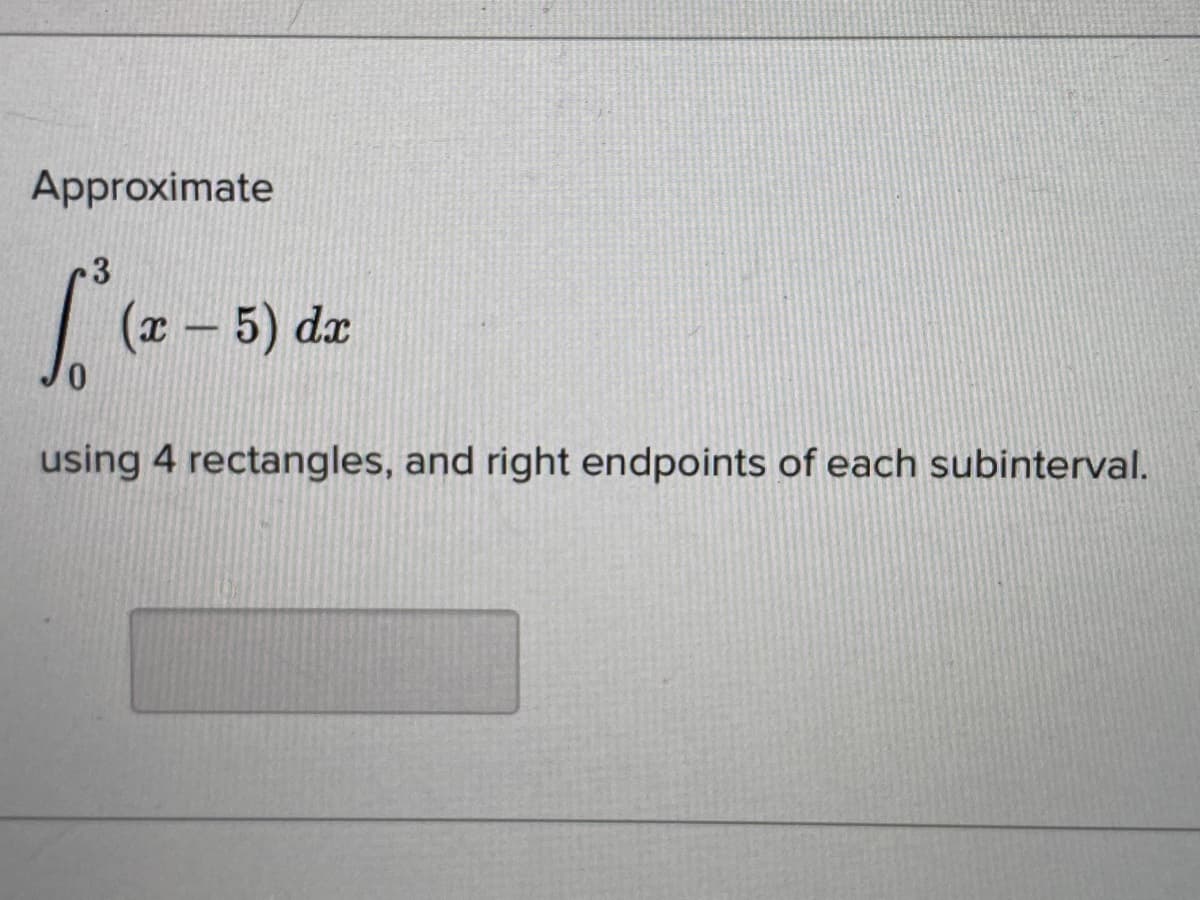 Approximate
(x – 5) da
using 4 rectangles, and right endpoints of each subinterval.
