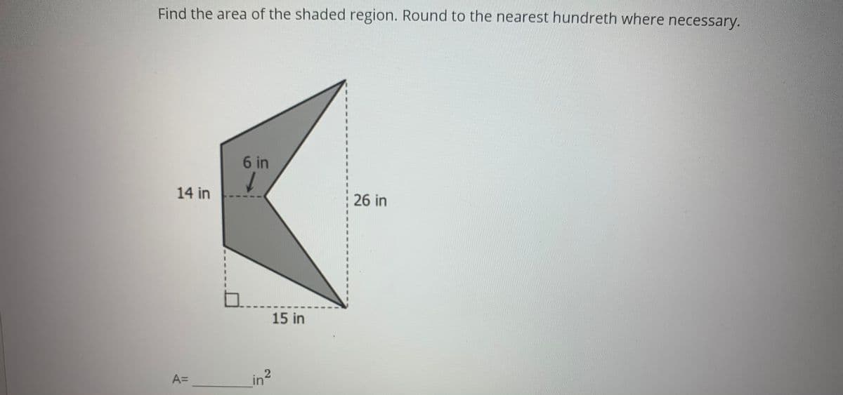 Find the area of the shaded region. Round to the nearest hundreth where necessary.
6 in
14 in
26 in
15 in
A=
in
2)
