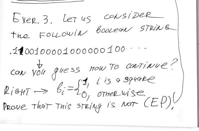 Exer. 3. Let us
CONSIDER
the FOLLOwia booen STRING
.1100100001000000100-
HOw TO CONTiNue?
COn vou gue ss now To cariNue?
P, i is a square
bi=20, oTHer wise
RieHT
PRove ther Thnis STeing is MOT
CEP)!
