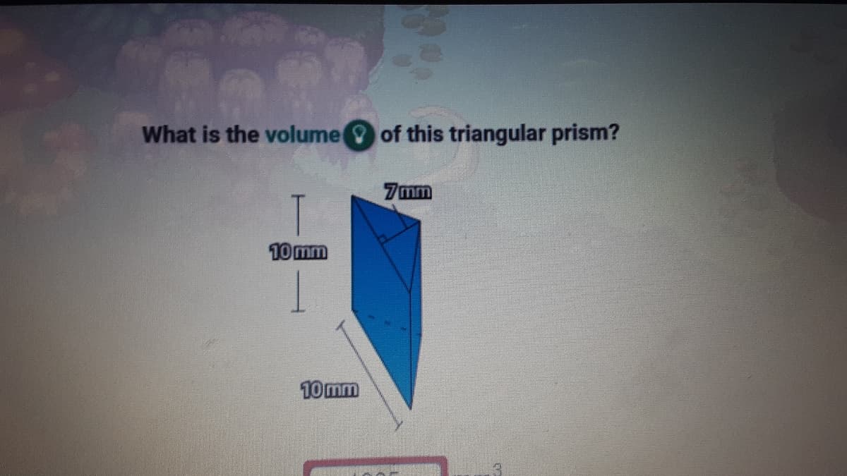 What is the volumet
of this triangular prism?
7mm
10 mm
10 mm
