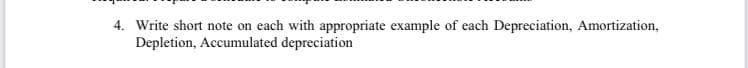 4. Write short note on each with appropriate example of each Depreciation, Amortization,
Depletion, Accumulated depreciation
