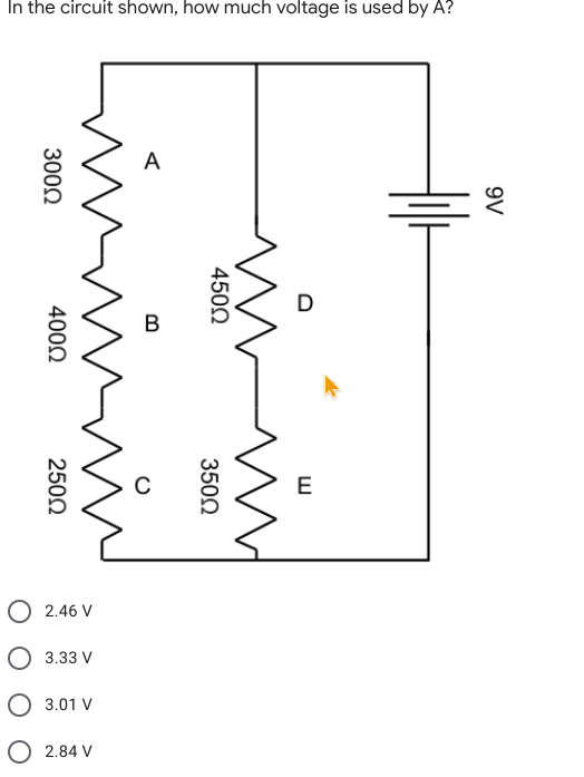 In the circuit shown, how much voltage is used by A?
A
D
B
C
E
2.46 V
О 3.33 V
O 3.01 V
2.84 V
9V
4500
3502
3000
4002
2502
