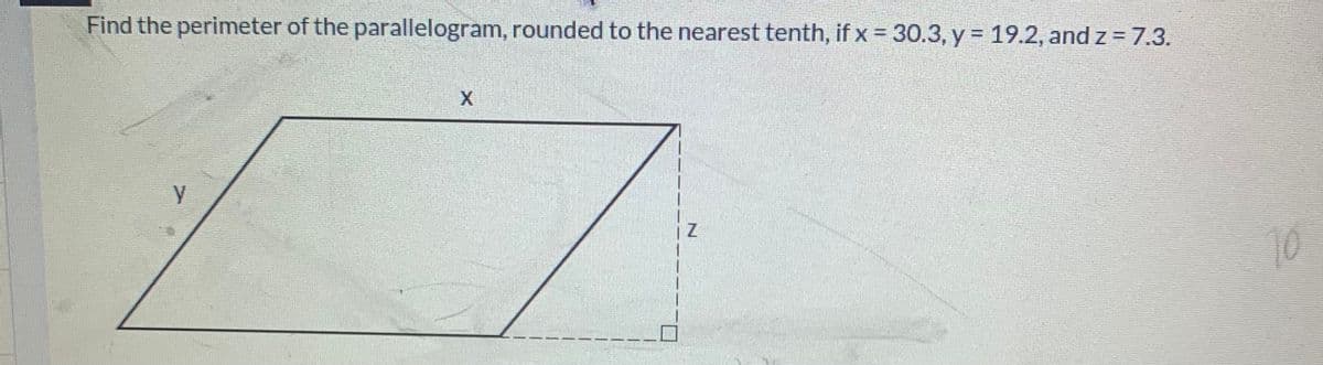 %3D
Find the perimeter of the parallelogram, rounded to the nearest tenth, if x = 30.3, y = 19.2, and z = 7.3.
