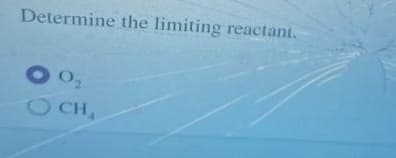 Determine the limiting reactant.
O CH
