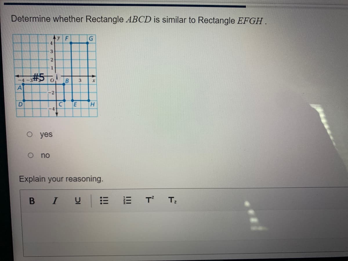 Determine whether Rectangle ABCD is similar to Rectangle EFGH.
yF
4.
3-
2
#5
-4
3
-2
H.
о yes
no
Explain your reasoning.
T T:
II
!!!
