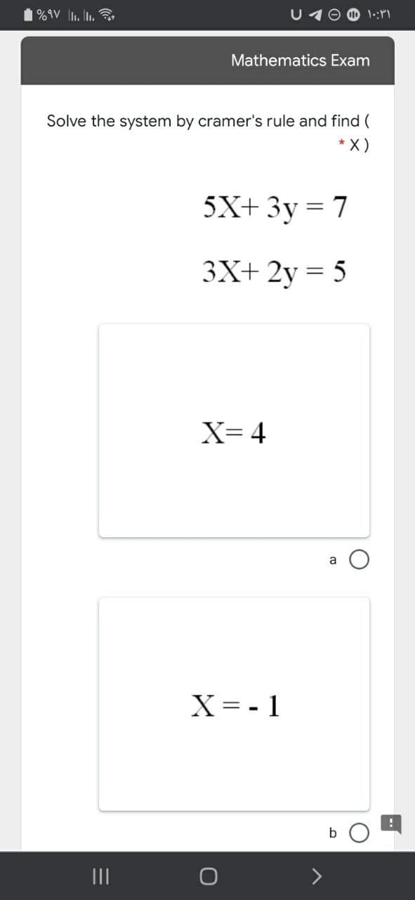 %1V lI. I.
Mathematics Exam
Solve the system by cramer's rule and find (
* X)
5X+ 3y = 7
3X+ 2y = 5
X= 4
a
X= - 1
II
