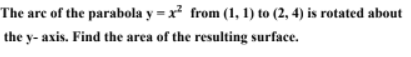 The are of the parabola y=x² from (1, 1) to (2, 4) is rotated about
the y-axis. Find the area of the resulting surface.