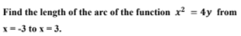 Find the length of the are of the function x² = 4y from
x = -3 to x = 3.