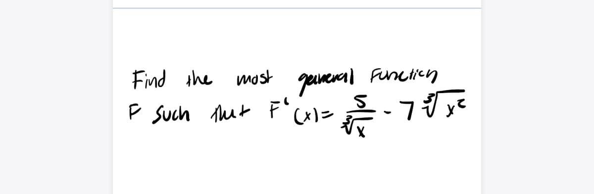 Find the most general function
I such that F"(x)==-7√x²
F
X