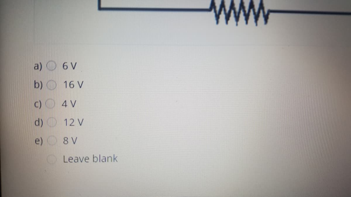 a)
6 V
b)
16 V
4 V
12 V
e) 8 V
Leave blank
