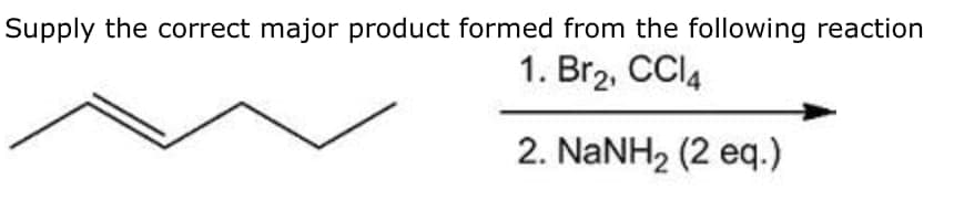 Supply the correct major product formed from the following reaction
1. Br2, CCl4
2. NaNH, (2 eq.)