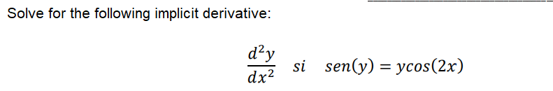 Solve for the following implicit derivative:
d?y
si sen(y) = ycos(2x)
dx?
