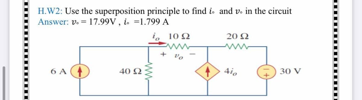 H.W2: Use the superposition principle to find i and v. in the circuit
Answer: v. = 17.99V , i. =1.799 A
i, 10 2
20 Ω
+
vo
4io
30 V
6 A (4
40 Q
