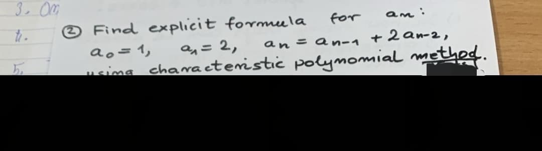 3.0m
ti.
5.
Find explicit formula
for
an:
ao = 1,
a₁ = 2,
an = an-₁ + 2 an-2,
cima characteristic polynomial method.