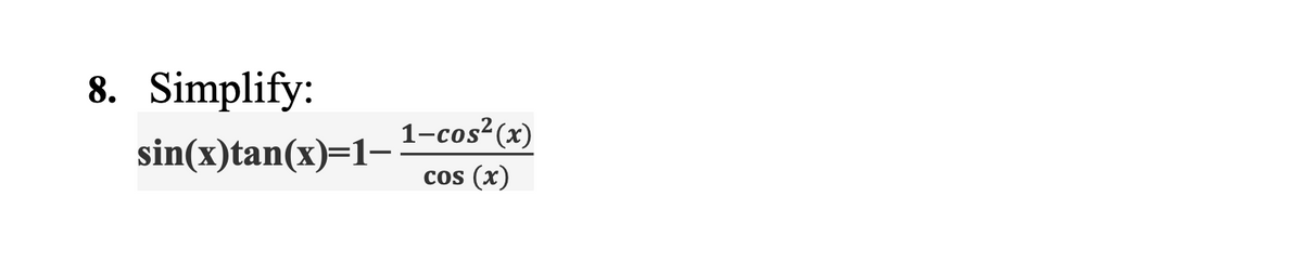 8. Simplify:
sin(x)tan(x)=1-
1-cos² (x)
COS (x)