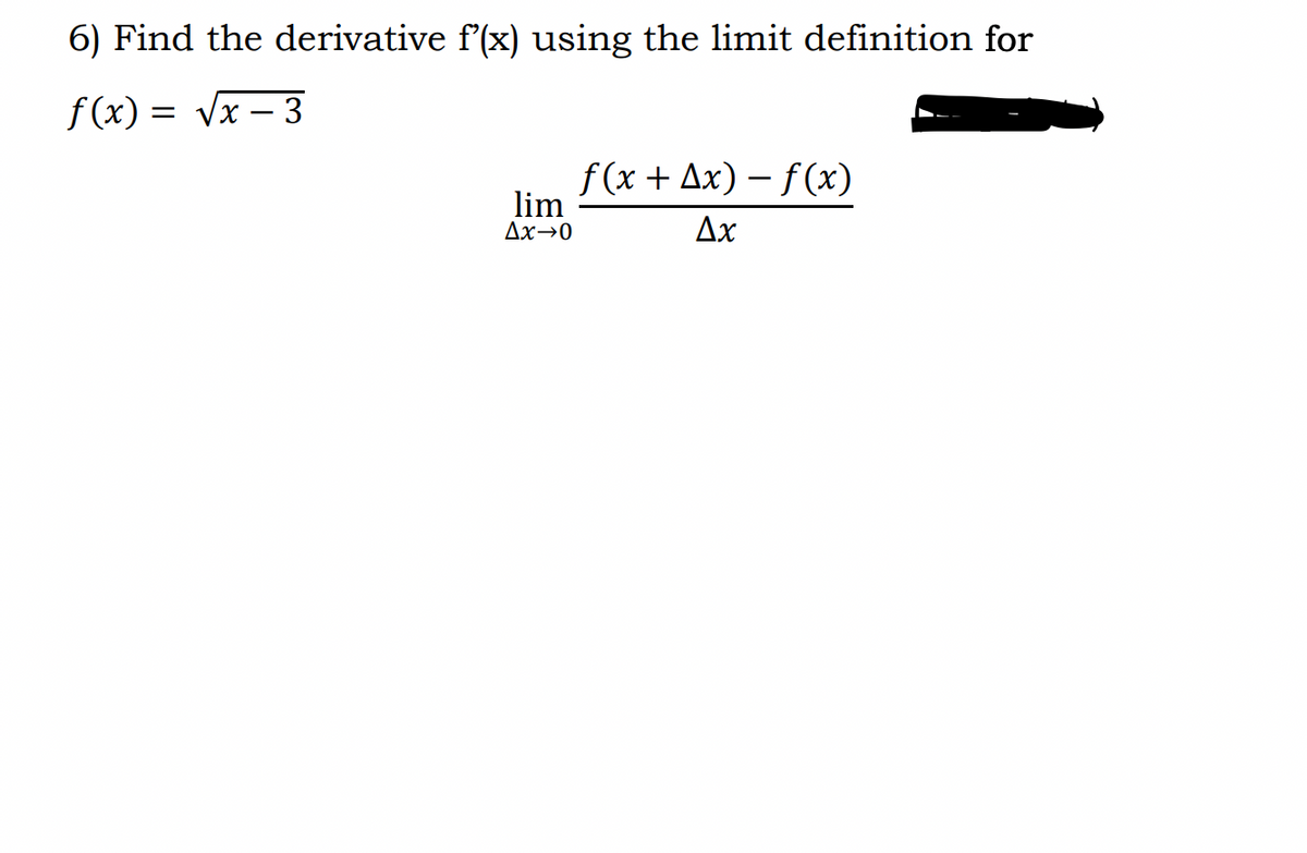 6) Find the derivative f'(x) using the limit definition for
f(x)=√x - 3
lim
Ax-0
f(x + Ax)-f(x)
Ax