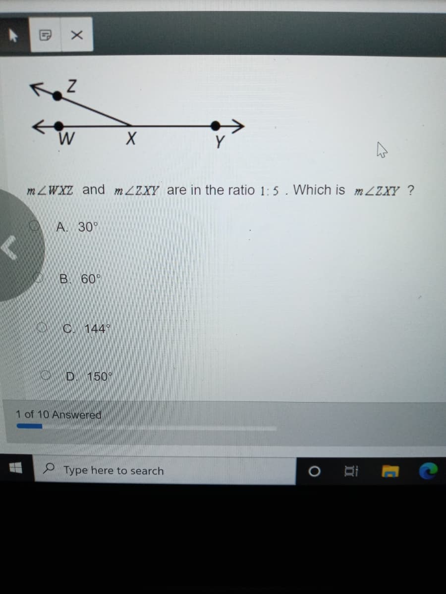 W
Y
MZWXZ and mLZXY are in the ratiO 1:5. Which is MLZXY ?
A.
30°
B. 60°
C. 144°
D. 150°
1 of 10 Answered
2 Type here to search
