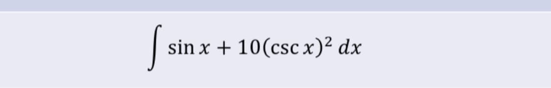 sin x + 10(csc x)² dx
