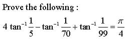 Prove the following :
1
4 tan
5
- tan
1
-1
1
+ tan
70
99 4
