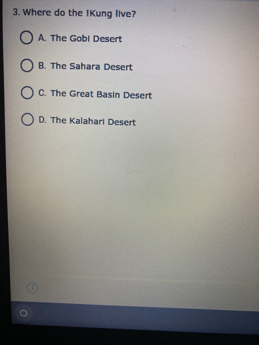 3. Where do the IKung live?
O A. The Gobl Desert
O B. The Sahara Desert
O C. The Great Basin Desert
O D. The Kalahari Desert
