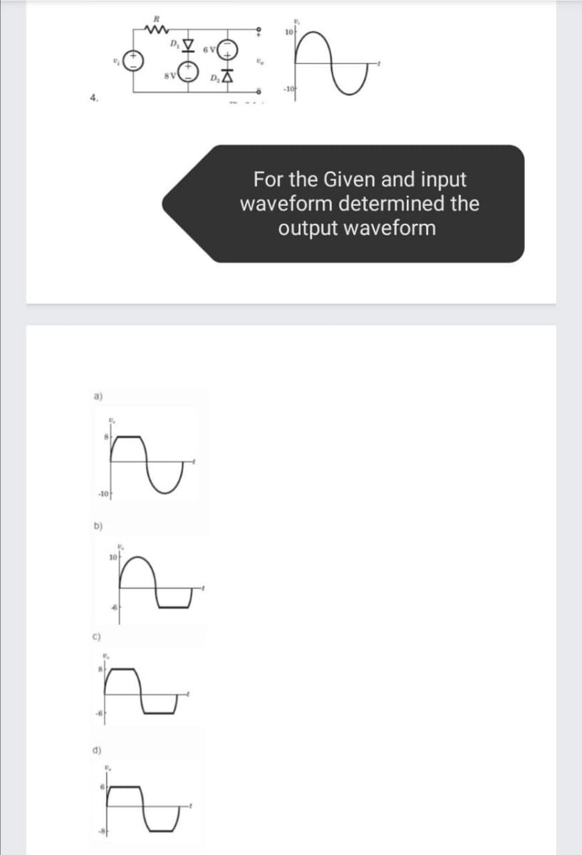 6V
-10
For the Given and input
waveform determined the
output waveform
a)
c)
d)
