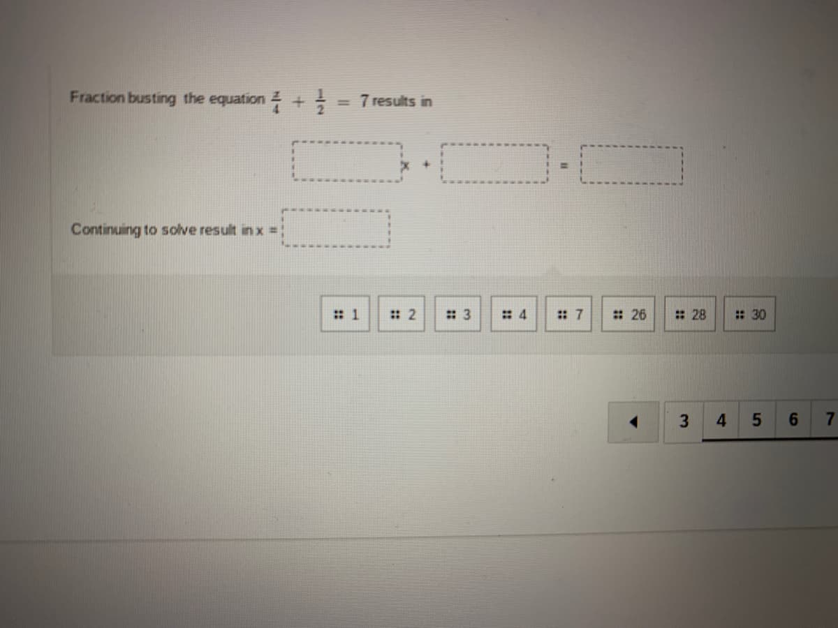 Fraction busting the equation +
= 7 results in
Continuing to solve result in x =
:: 1
: 2
# 4
:: 7
: 26
: 28
: 30
3.
4
7
