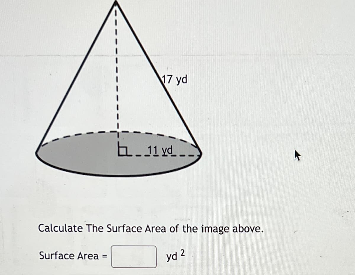 17 yd
b.11 vd
Calculate The Surface Area of the image above.
Surface Area =
yd 2
%3D
