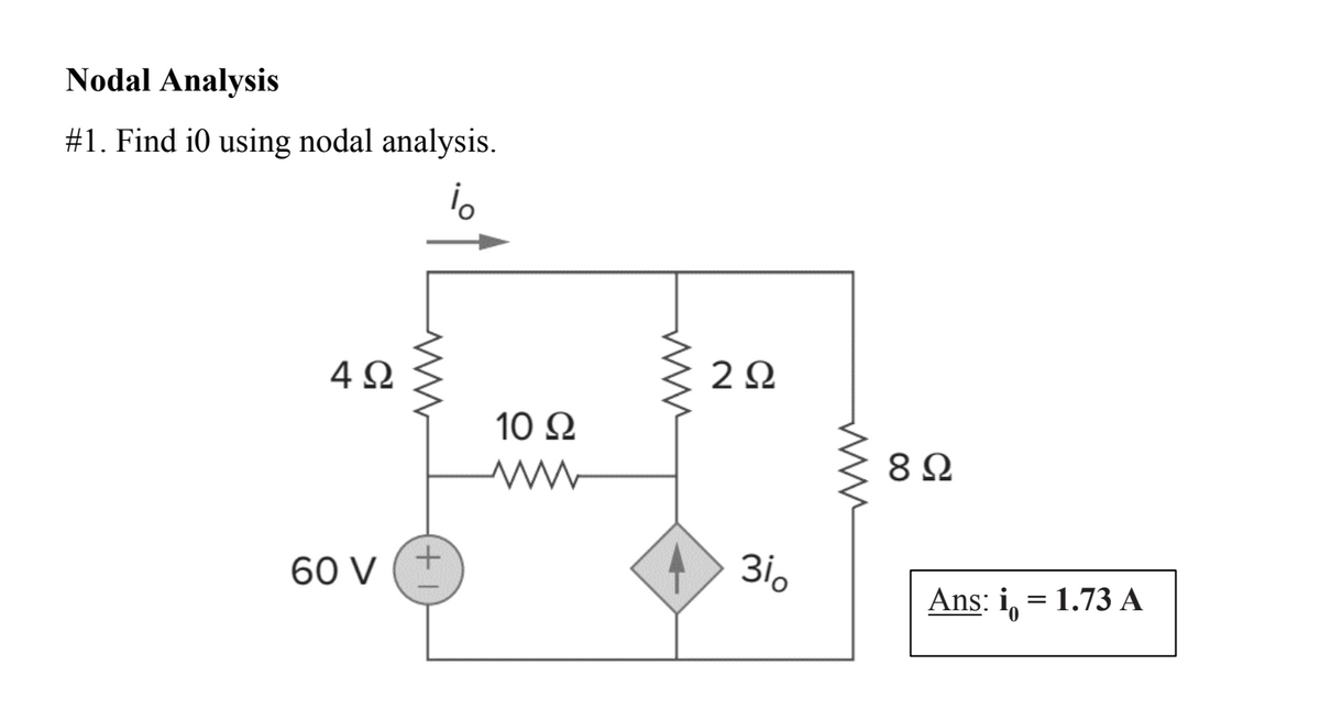 Nodal Analysis
#1. Find i0 using nodal analysis.
Το
4Ω
60 V
10 Ω
www
2Ω
31ο
8 Ω
Ans: i = 1.73 A