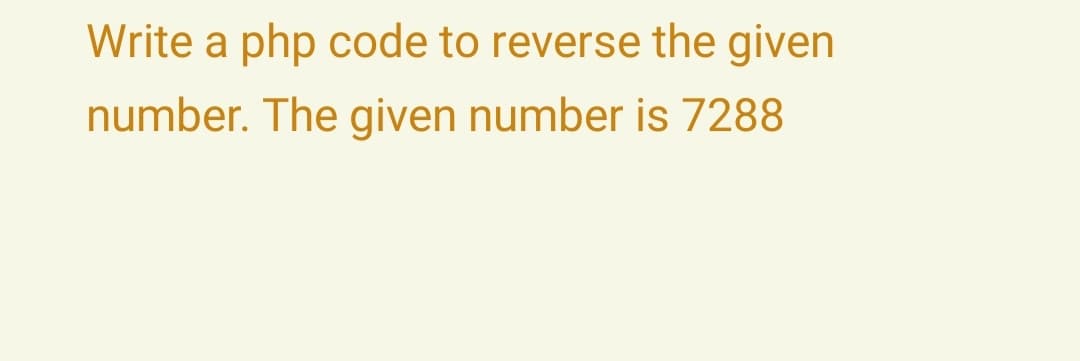 Write a php code to reverse the given
number. The given number is 7288
