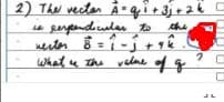 2) Thu vectan
gerpendiular to
À-qi + 3j +ak C
necter
What u th velne of
