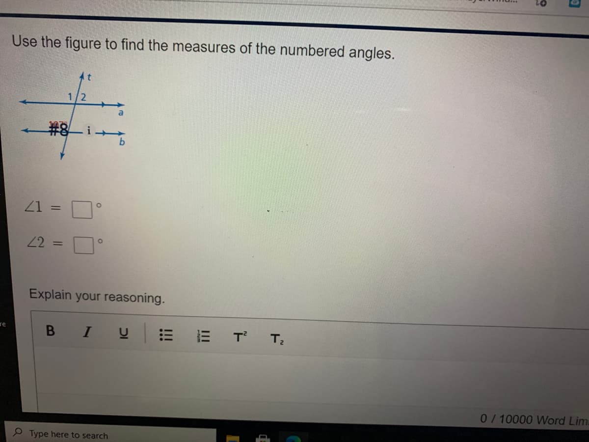 Use the figure to find the measures of the numbered angles.
At
1/2
a
%#8
21
22
Explain your reasoning.
B I
E T T;
0/10000 Word Lim
e Type here to search
!!!
