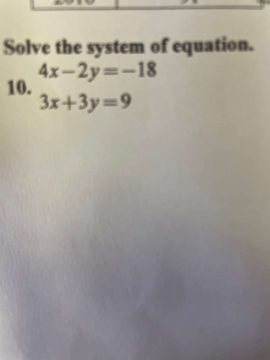 Solve the system of equation.
4x–2y=-18
10.
3x+3y=9
