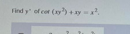 Find y' of cot (xy2) + xy = x².
2