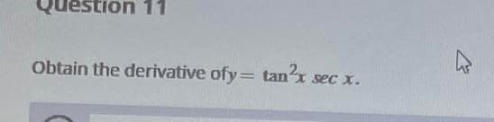 Question 11
Obtain the derivative ofy= tan²x sec x.