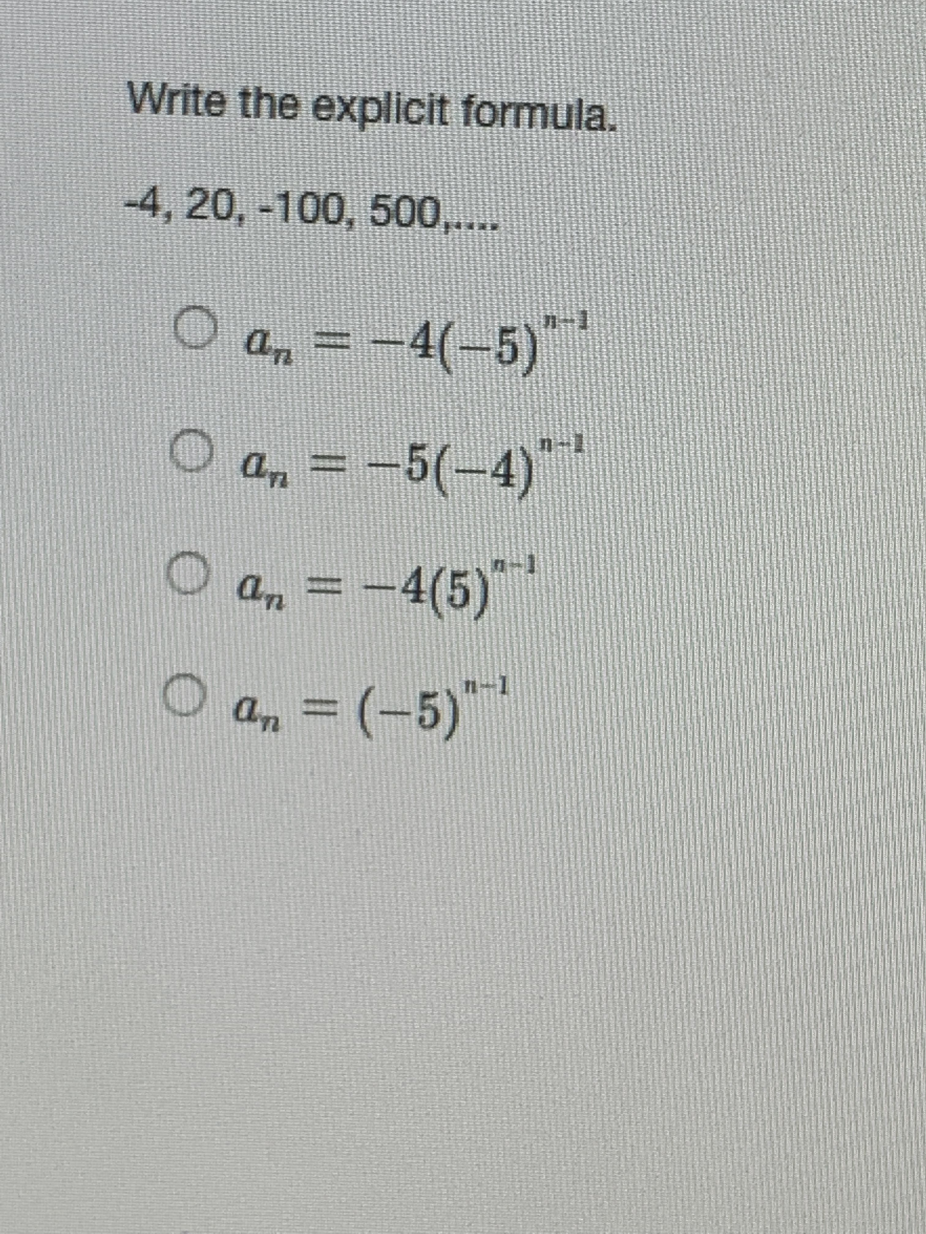 Write the explicit formula.
-4, 20, -100, 500,....
