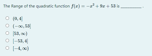 The Range of the quadratic function f(x) = -a² + 9x + 53 is
(0, 4]
O (-∞, 53]
O [53, 0)
О 1-53,4]
O [-4, 0)
6.
