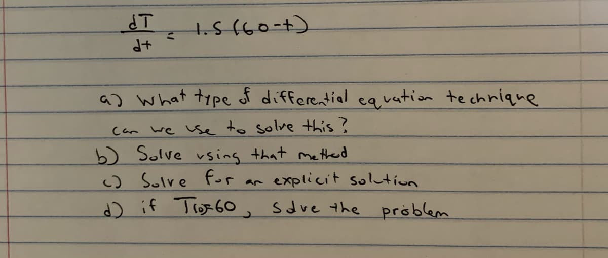 4.S (60-+).
+P
as what typeof differential eauation te chnique
can we use to solve this?
b) Solve vsing that methed
o Solve for
) if Tos6o, sdre the problem
explicit solution
