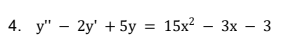 4. y" – 2y' + 5y = 15x? – 3x – 3
