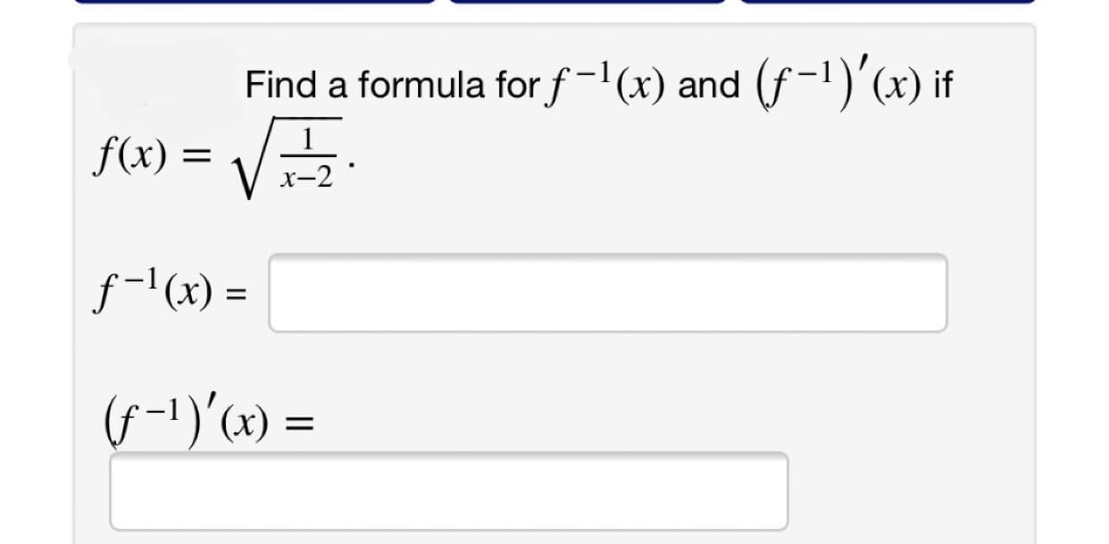 Find a formula for f-'(x) and (f -1)'(x) if
f(x) = V
х-2
