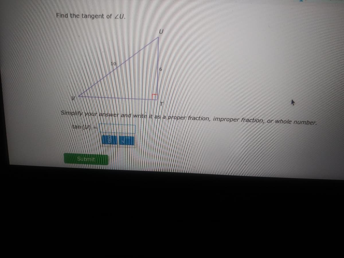 Find the tangent of 2U.
Simplify your answer and write it as a proper fraction, improper fraction, or whole number.
tan (U) =
Submit
