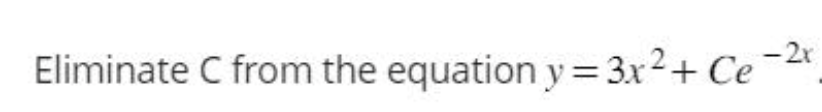 -2x
Eliminate C from the equation y = 3x² + Ce