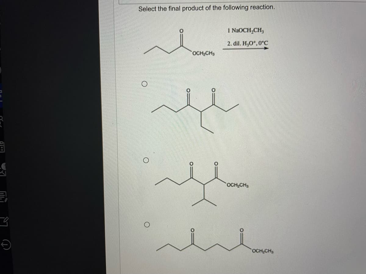 Select the final product of the following reaction.
I NAOCH,CH,
2. dil. H,O*, 0°C
OCH,CH3
OCH CH
OCH CH
