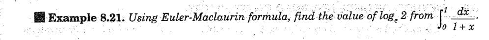 dx
Example 8.21. Using Euler-Maclaurin formula, find the value of log 2 from
Jo 1 + x