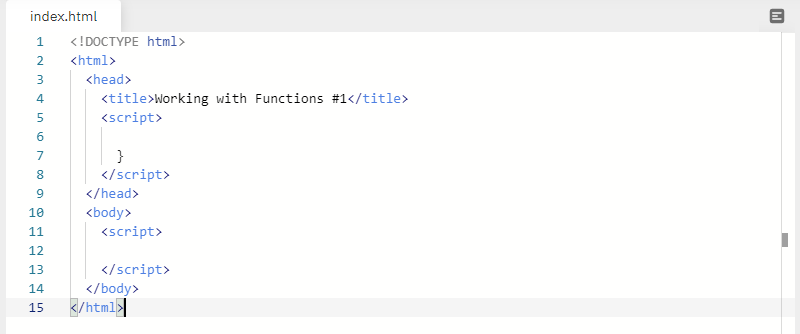 index.html
<!DOCTYPE html>
<html>
<head>
<title>Working with Functions #1</title>
<script>
4
7
}
8.
</script>
</head>
<body>
<script>
10
11
12
</script>
</body>
</html>|
13
14
15
