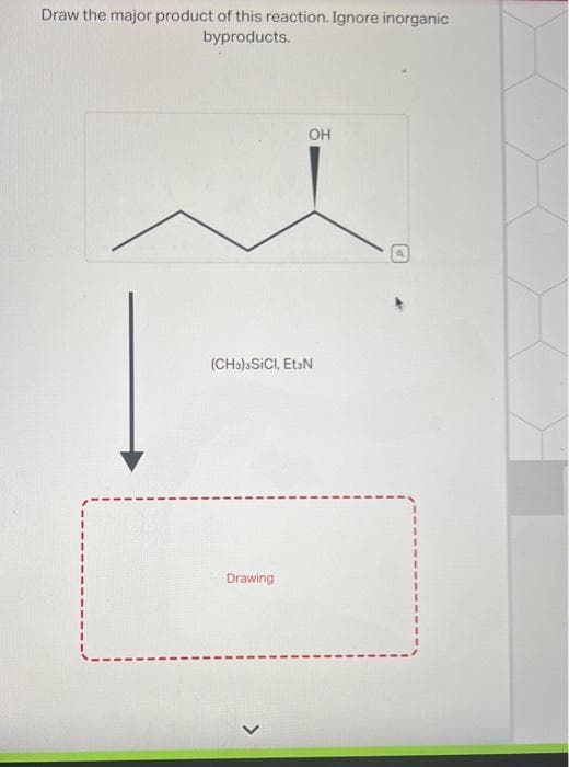 Draw the major product of this reaction. Ignore inorganic
byproducts.
(CH3)3SICI, Et3N
Drawing
OH
>