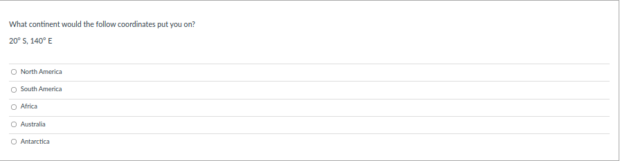 What continent would the follow coordinates put you on?
20° S, 140° E
O North America
O South America
O Africa
Australia
O Antarctica

