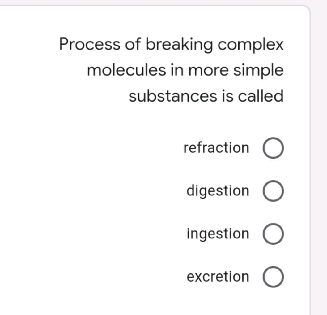 Process of breaking complex
molecules in more simple
substances is called
refraction
digestion
ingestion
excretion
