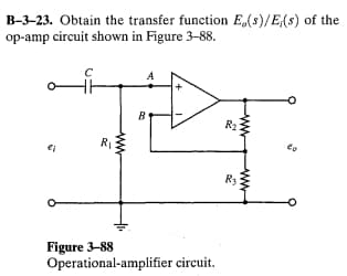 B-3-23. Obtain the transfer function E,(s)/E;(s) of the
op-amp circuit shown in Figure 3-88.
o
C
www
R₁
A
B
Figure 3-88
Operational-amplifier circuit.
R₂
ww
R3
www
60