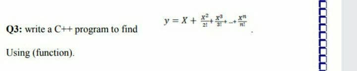 y = X + .
Q3: write a C++ program to find
Using (function).
