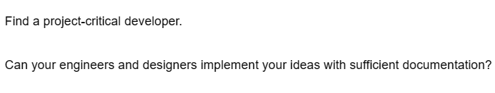 Find a project-critical developer.
Can your engineers and designers implement your ideas with sufficient documentation?